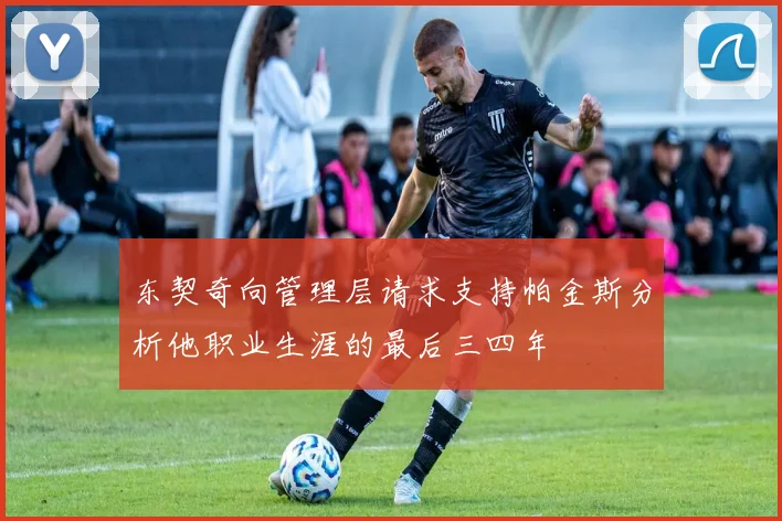 东契奇向管理层请求支持帕金斯分析他职业生涯的最后三四年