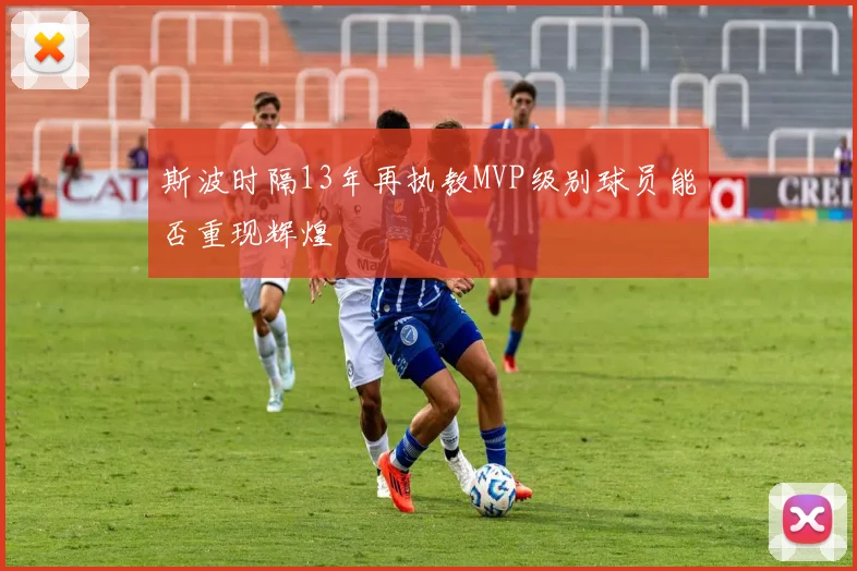 斯波时隔13年再执教MVP级别球员能否重现辉煌